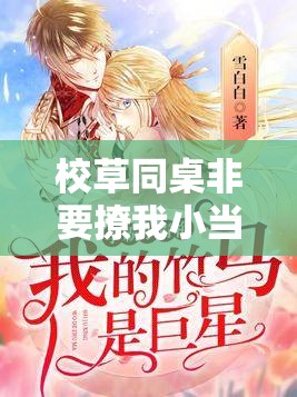 校草同桌非要撩我小當(dāng)當(dāng)家：青春校園里的甜蜜愛(ài)戀風(fēng)暴