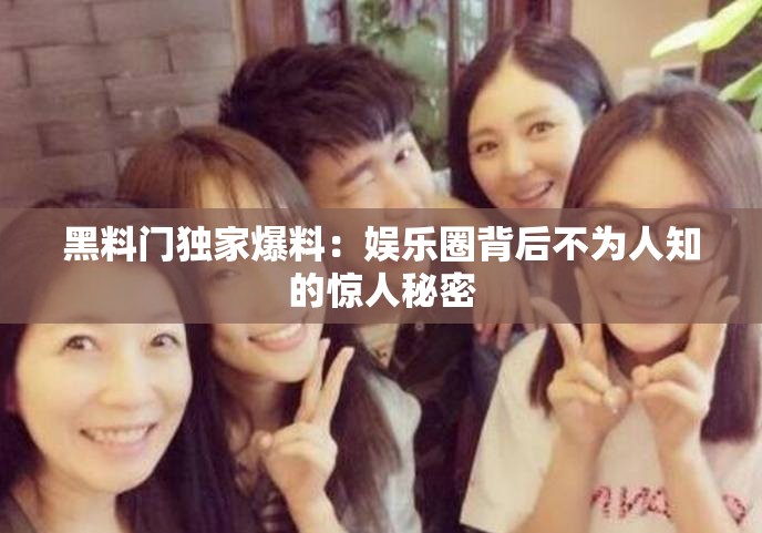 黑料門獨(dú)家爆料：娛樂圈背后不為人知的驚人秘密