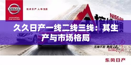 久久日產(chǎn)一線二線三線：其生產(chǎn)與市場(chǎng)格局