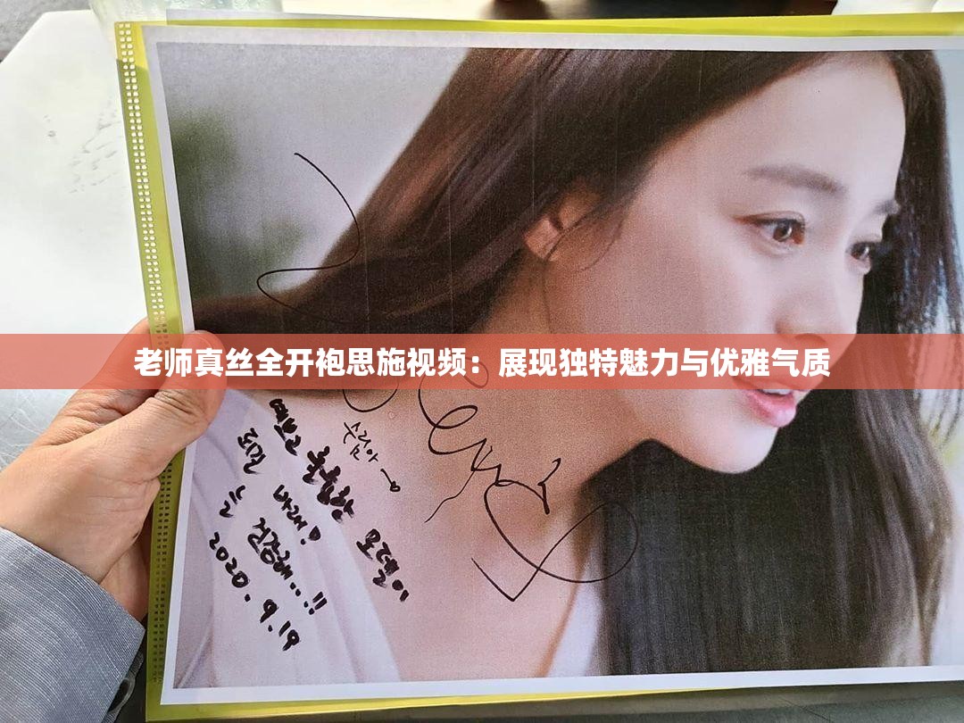 老師真絲全開袍思施視頻：展現(xiàn)獨特魅力與優(yōu)雅氣質(zhì)