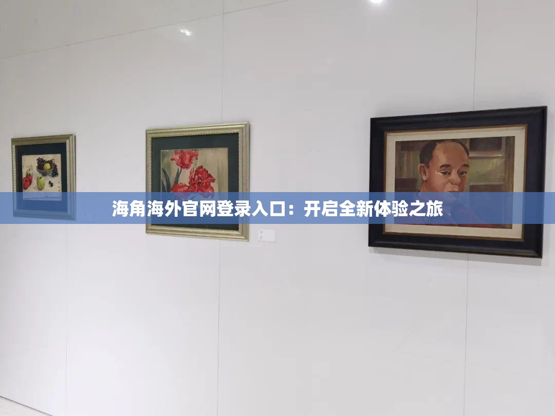 海角海外官網(wǎng)登錄入口：開啟全新體驗之旅