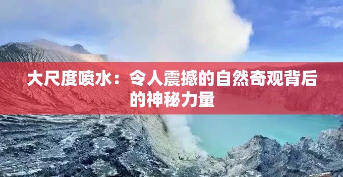 大尺度噴水：令人震撼的自然奇觀背后的神秘力量