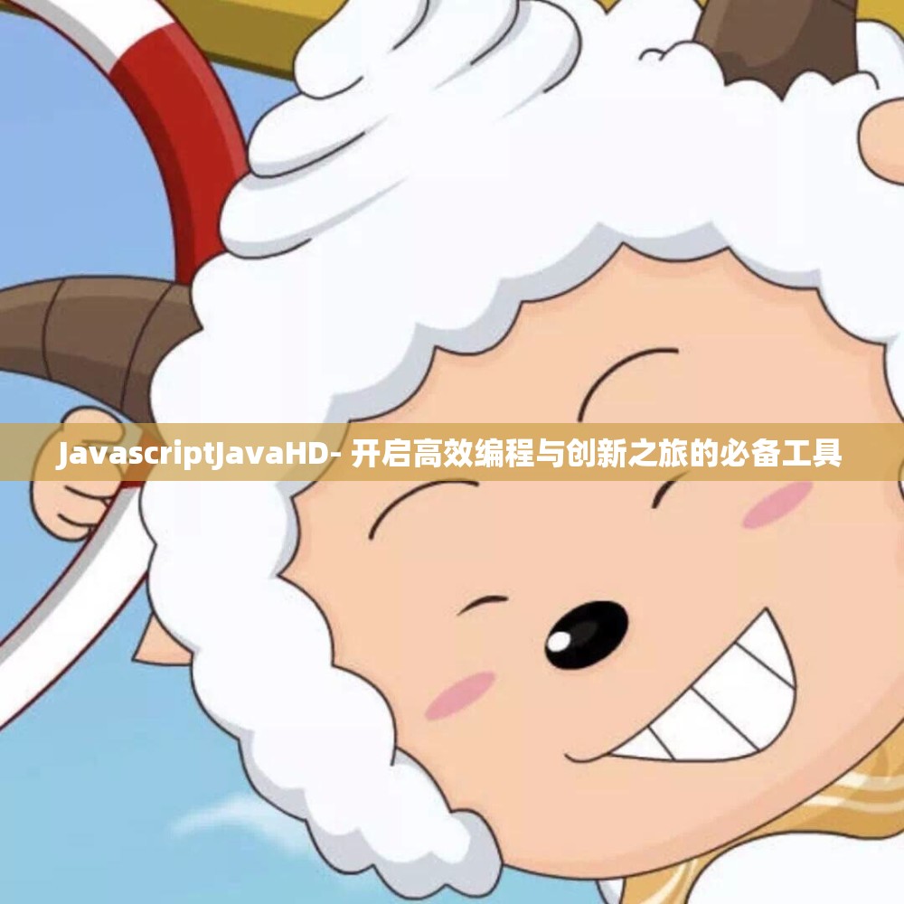 JavascriptJavaHD- 開啟高效編程與創(chuàng)新之旅的必備工具