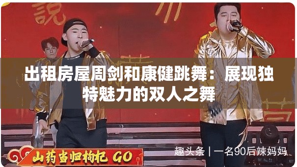 出租房屋周劍和康健跳舞：展現(xiàn)獨特魅力的雙人之舞