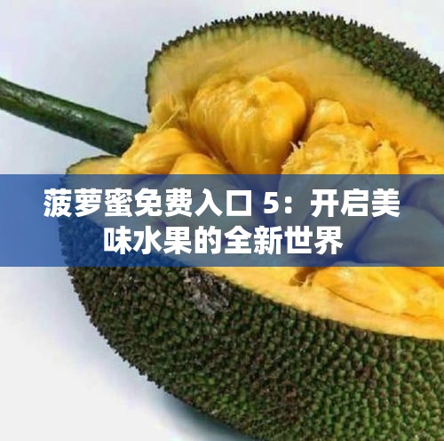 菠蘿蜜免費入口 5：開啟美味水果的全新世界