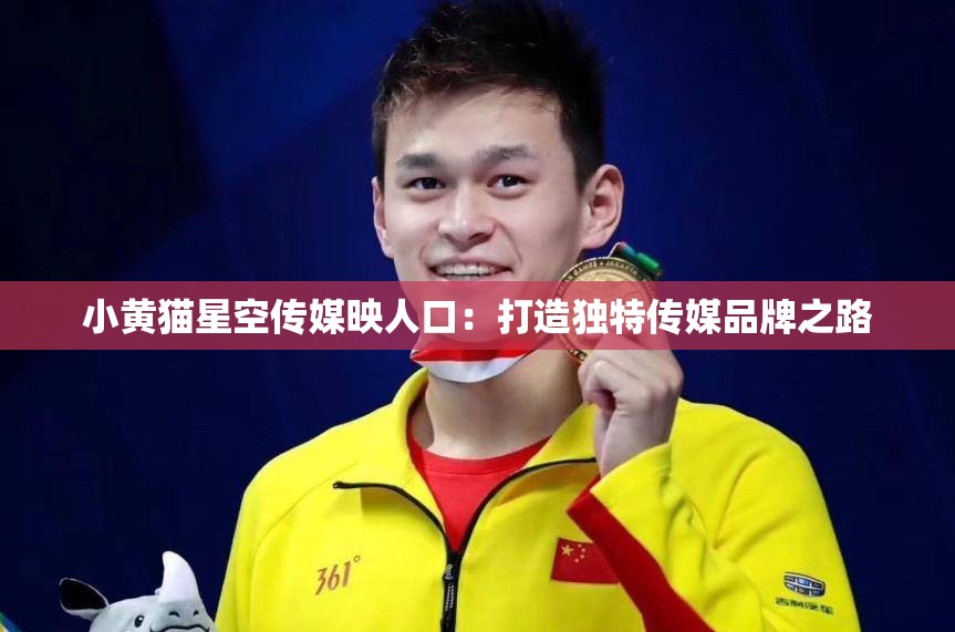 小黃貓星空傳媒映人口：打造獨特傳媒品牌之路