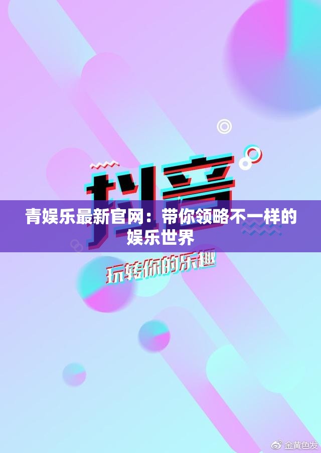 青娛樂最新官網(wǎng)：帶你領(lǐng)略不一樣的娛樂世界