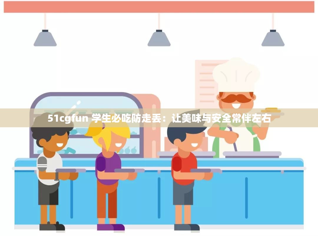 51cgfun 學(xué)生必吃防走丟：讓美味與安全常伴左右