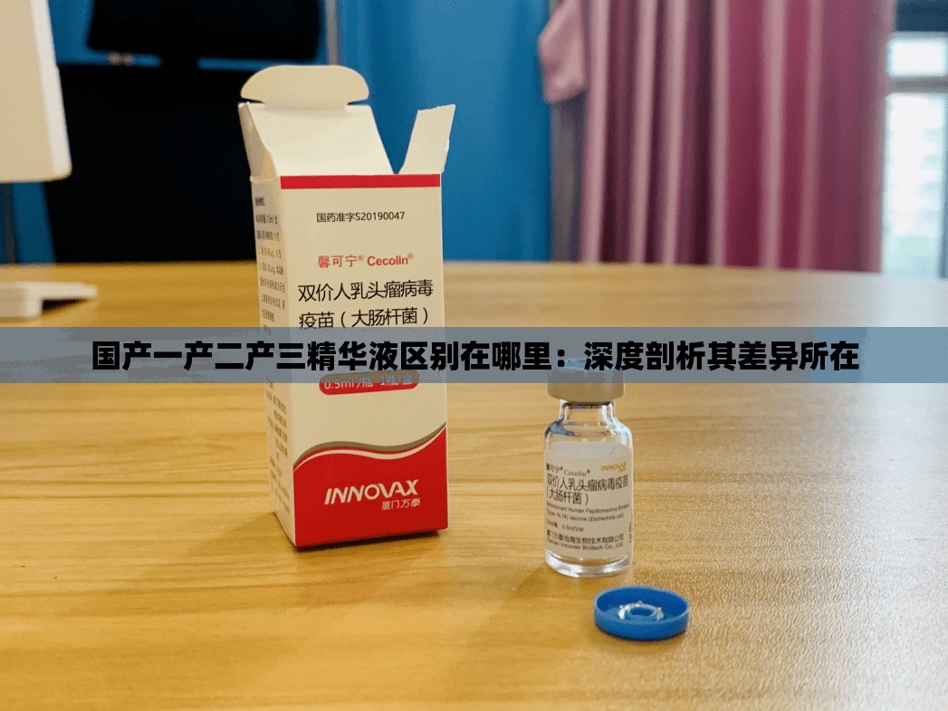 國(guó)產(chǎn)一產(chǎn)二產(chǎn)三精華液區(qū)別在哪里：深度剖析其差異所在