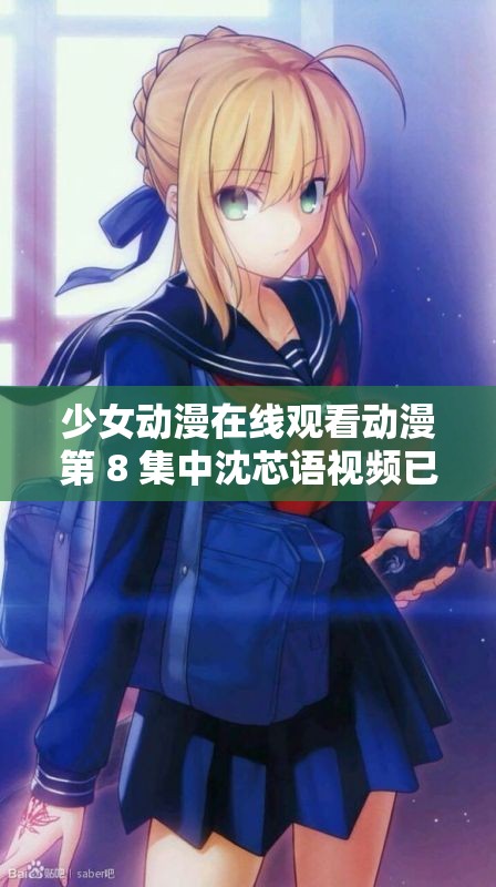 少女動(dòng)漫在線觀看動(dòng)漫第 8 集中沈芯語(yǔ)視頻已更新：精彩內(nèi)容等您來(lái)看