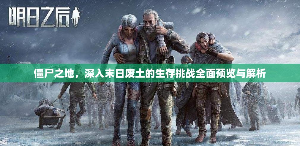 僵尸之地，深入末日廢土的生存挑戰(zhàn)全面預(yù)覽與解析