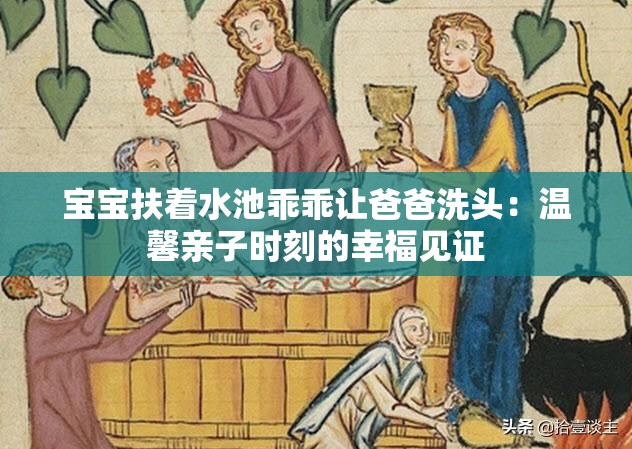 寶寶扶著水池乖乖讓爸爸洗頭：溫馨親子時(shí)刻的幸福見證