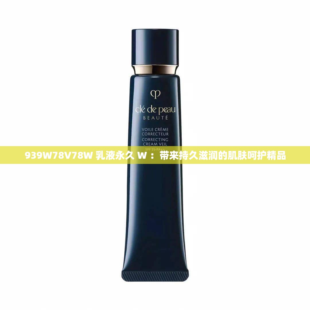 939W78V78W 乳液永久 W ：帶來持久滋潤的肌膚呵護(hù)精品