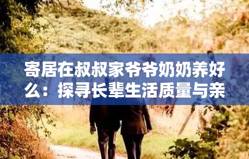寄居在叔叔家爺爺奶奶養(yǎng)好么：探尋長輩生活質(zhì)量與親情關(guān)懷