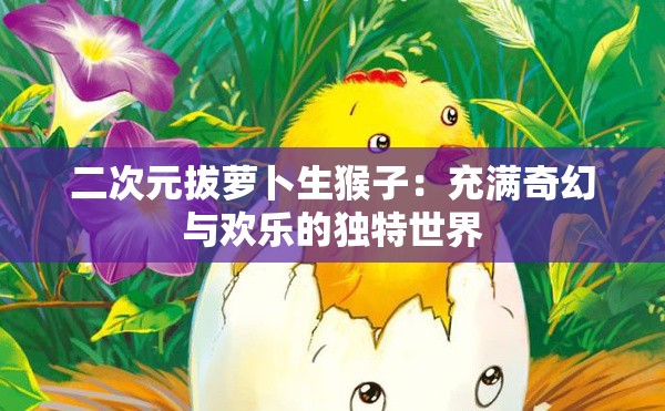 二次元拔蘿卜生猴子：充滿奇幻與歡樂(lè)的獨(dú)特世界