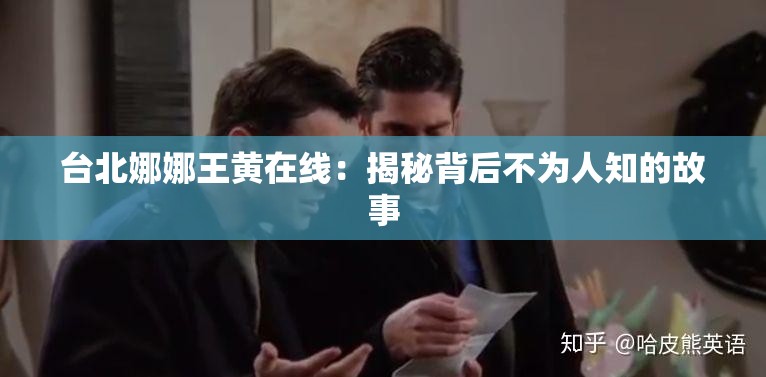 臺(tái)北娜娜王黃在線：揭秘背后不為人知的故事