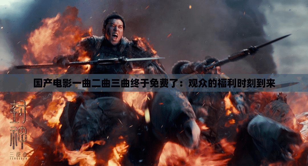 國(guó)產(chǎn)電影一曲二曲三曲終于免費(fèi)了：觀眾的福利時(shí)刻到來(lái)