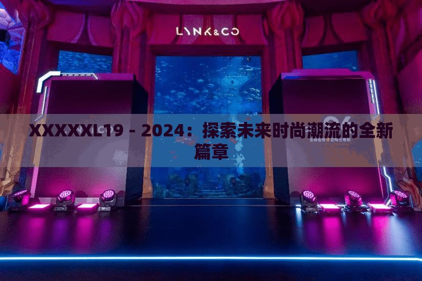 XXXXXL19 - 2024：探索未來(lái)時(shí)尚潮流的全新篇章