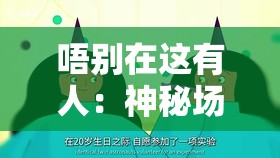 唔別在這有人：神秘場(chǎng)景背后隱藏的未知秘密