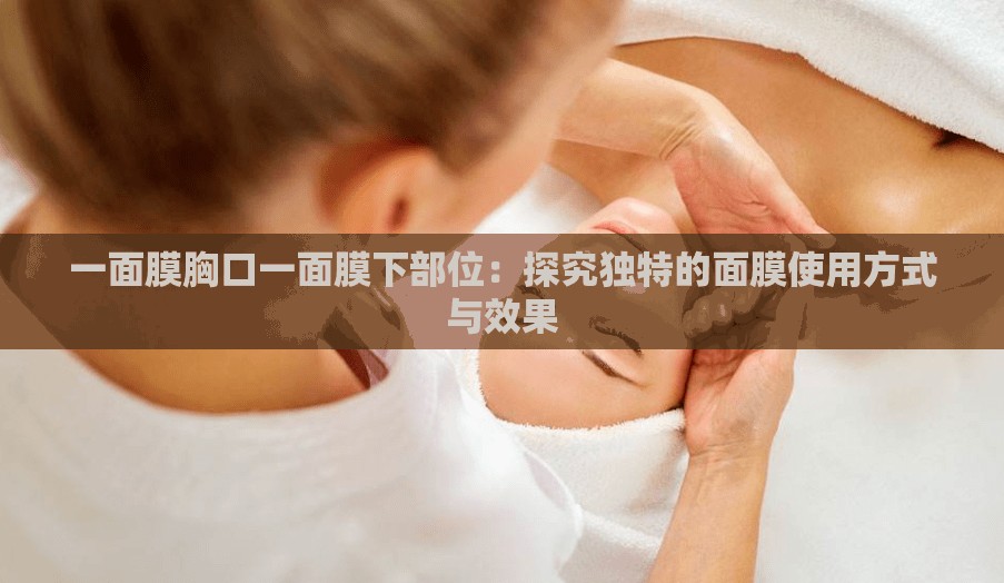 一面膜胸口一面膜下部位：探究獨特的面膜使用方式與效果