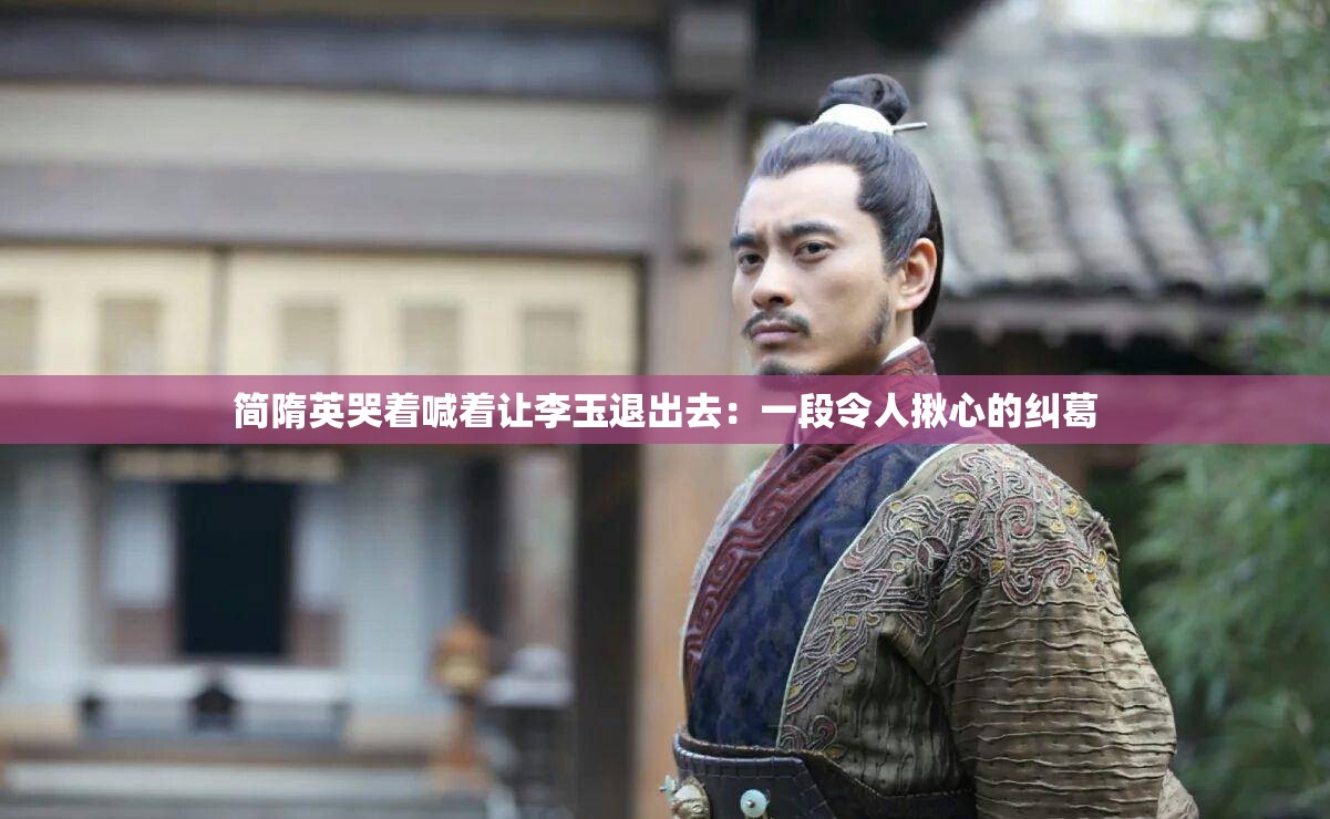 簡隋英哭著喊著讓李玉退出去：一段令人揪心的糾葛