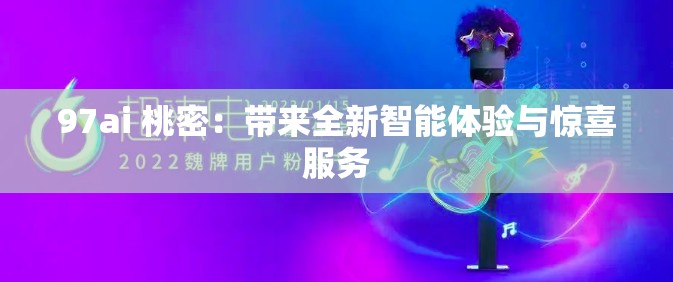 97ai 桃密：帶來全新智能體驗與驚喜服務