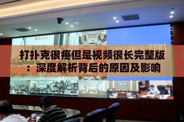 打撲克很疼但是視頻很長(zhǎng)完整版：深度解析背后的原因及影響