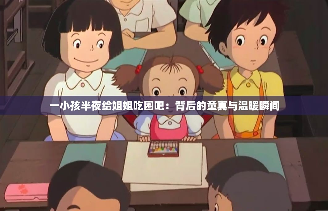 一小孩半夜給姐姐吃困吧：背后的童真與溫暖瞬間