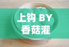 上鉤 BY 香菇灌湯包看點很多：精彩內容等你發(fā)現(xiàn)