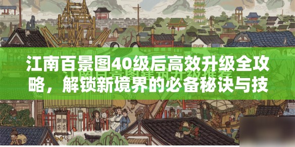 江南百景圖40級(jí)后高效升級(jí)全攻略，解鎖新境界的必備秘訣與技巧
