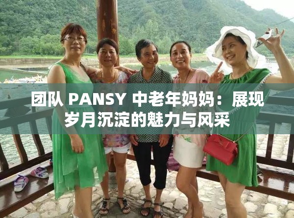 團(tuán)隊(duì) PANSY 中老年媽媽：展現(xiàn)歲月沉淀的魅力與風(fēng)采