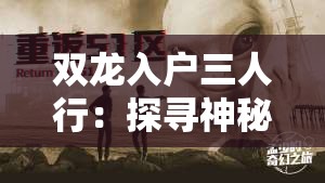雙龍入戶三人行：探尋神秘未知的奇幻之旅