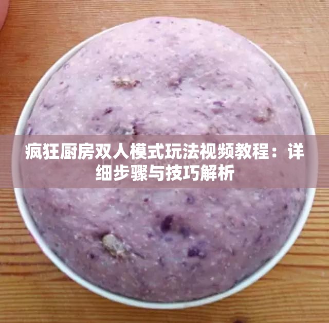 瘋狂廚房雙人模式玩法視頻教程：詳細(xì)步驟與技巧解析