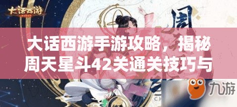 大話西游手游攻略，揭秘周天星斗42關(guān)通關(guān)技巧與秘籍解鎖