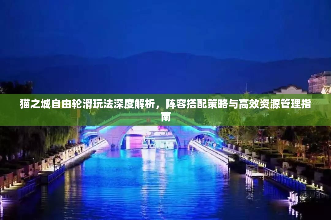 貓之城自由輪滑玩法深度解析，陣容搭配策略與高效資源管理指南