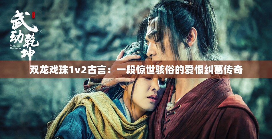 雙龍戲珠1v2古言：一段驚世駭俗的愛恨糾葛傳奇