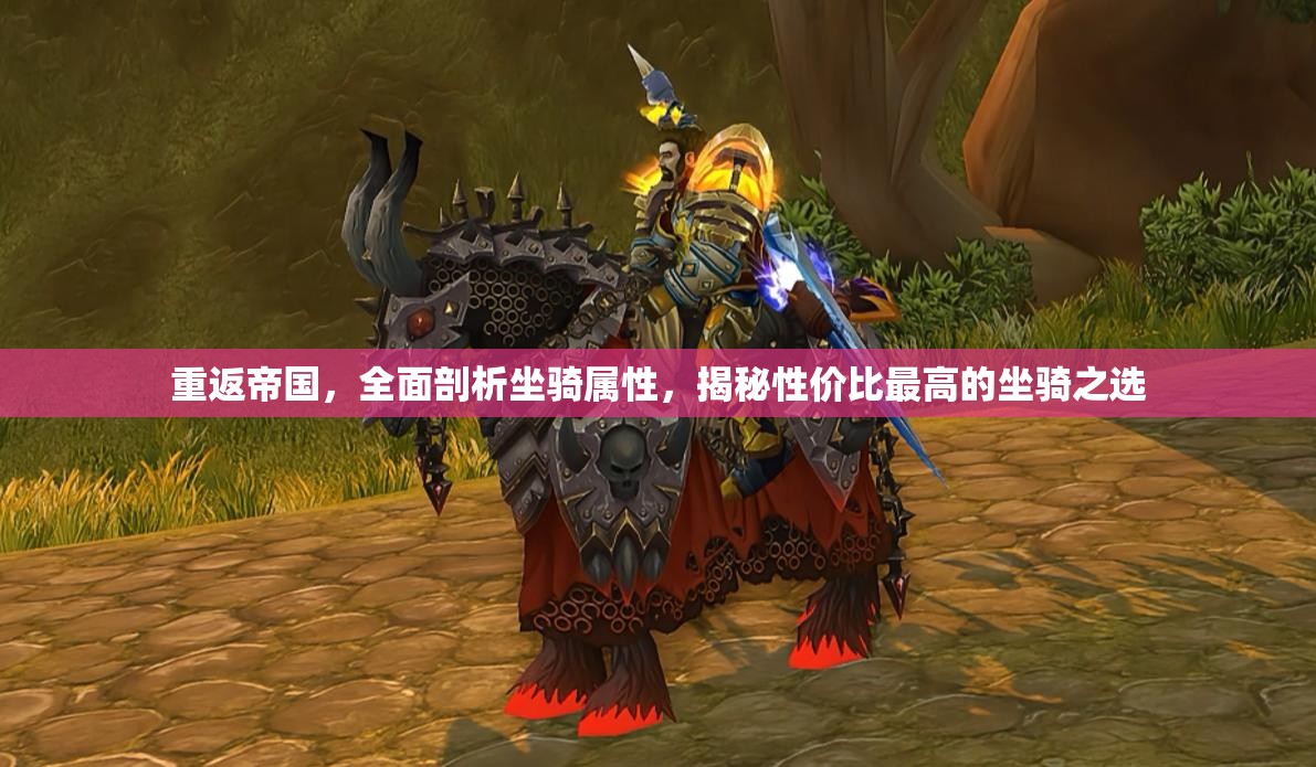 重返帝國，全面剖析坐騎屬性，揭秘性價(jià)比最高的坐騎之選