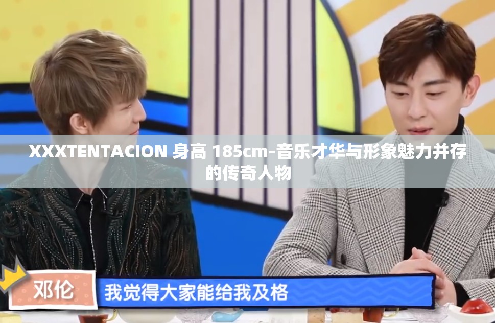XXXTENTACION 身高 185cm-音樂才華與形象魅力并存的傳奇人物