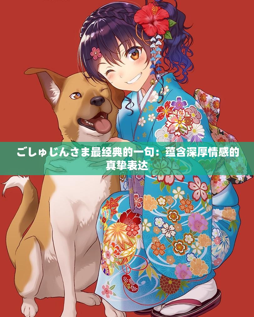 ごしゅじんさま最經(jīng)典的一句：蘊含深厚情感的真摯表達