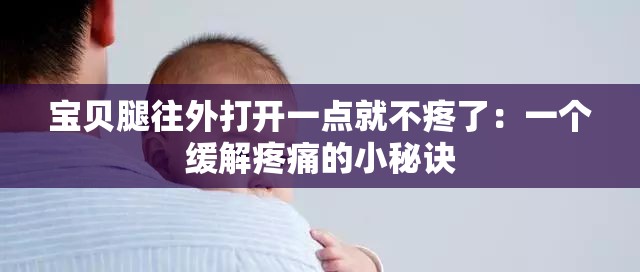 寶貝腿往外打開一點就不疼了：一個緩解疼痛的小秘訣