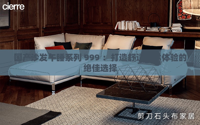 國產沙發(fā)午睡系列 999 ：打造舒適午休體驗的絕佳選擇