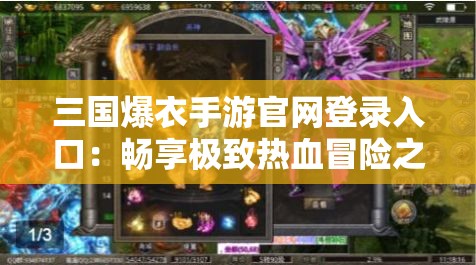 三國爆衣手游官網(wǎng)登錄入口：暢享極致熱血冒險(xiǎn)之旅