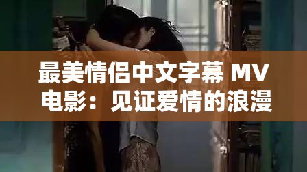 最美情侶中文字幕 MV 電影：見證愛情的浪漫之旅