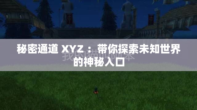 秘密通道 XYZ ：帶你探索未知世界的神秘入口