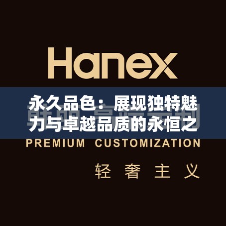 永久品色：展現(xiàn)獨特魅力與卓越品質的永恒之選