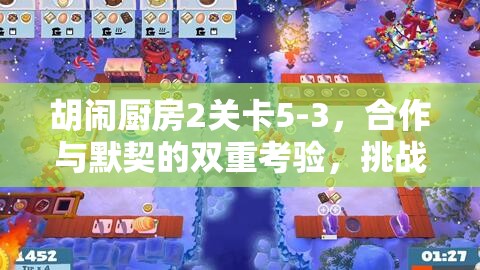 胡鬧廚房2關卡5-3，合作與默契的雙重考驗，挑戰(zhàn)玩家的協(xié)作能力