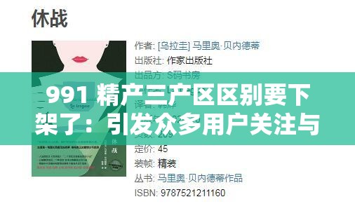 991 精產(chǎn)三產(chǎn)區(qū)區(qū)別要下架了：引發(fā)眾多用戶關(guān)注與討論