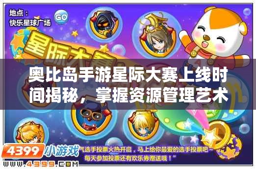 奧比島手游星際大賽上線時(shí)間揭秘，掌握資源管理藝術(shù)，贏在起跑線