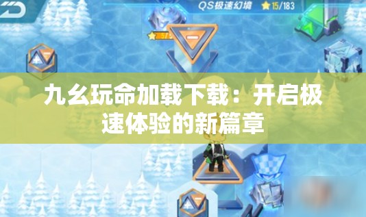 九幺玩命加載下載：開啟極速體驗(yàn)的新篇章