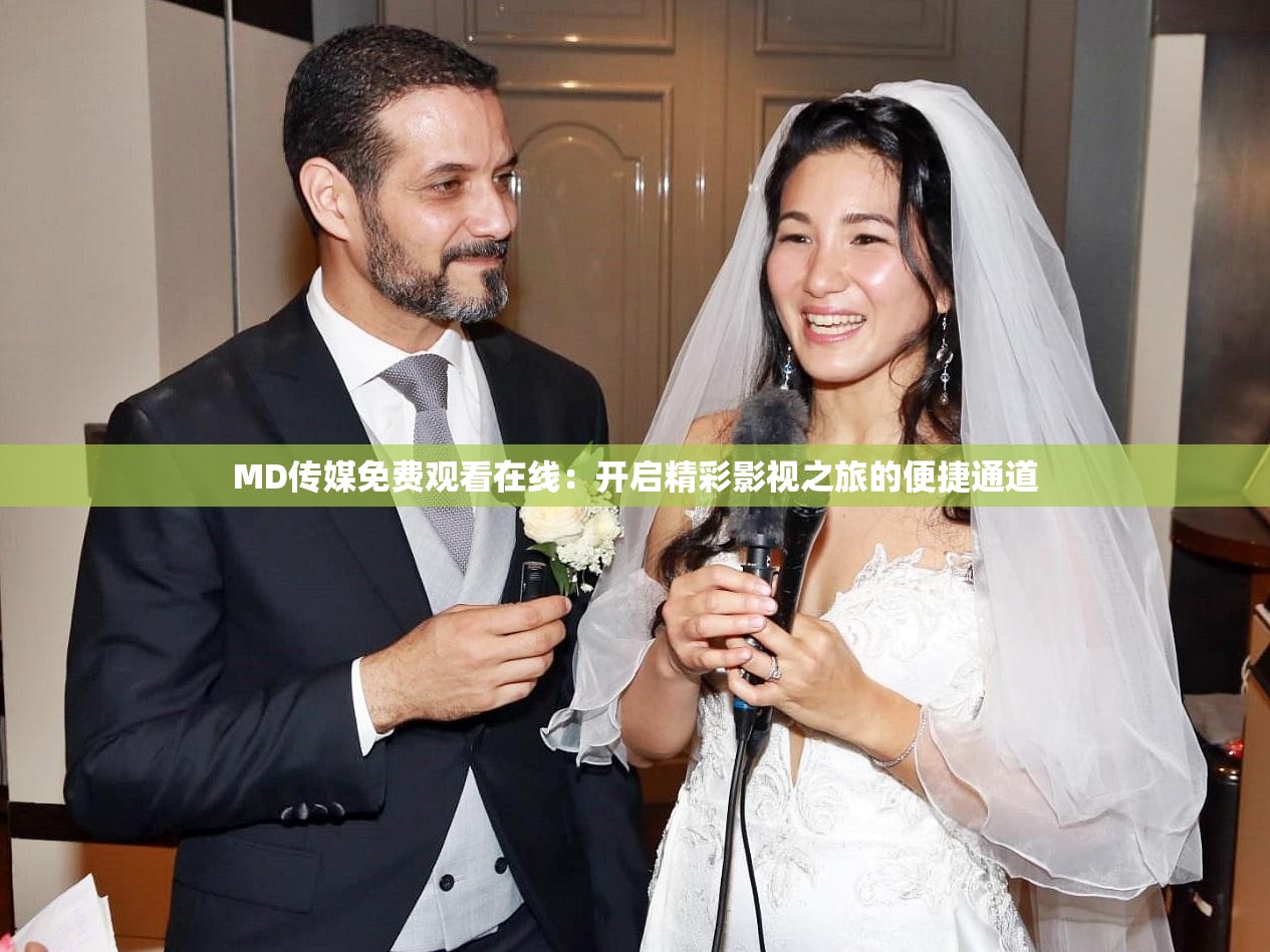 MD傳媒免費(fèi)觀看在線：開啟精彩影視之旅的便捷通道